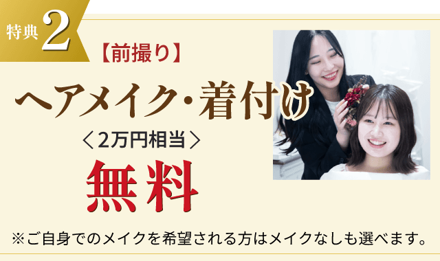 特典2 前撮りヘアメイク・着付け(2万円相当)無料 ※ご自身でのメイクを希望される方はメイクなしも選べます